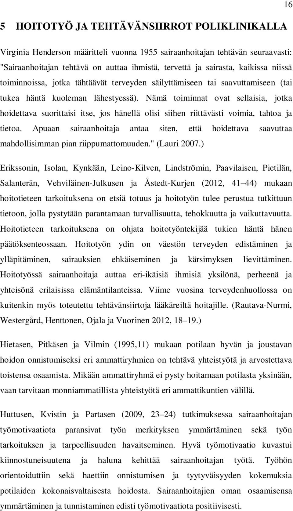 Nämä toiminnat ovat sellaisia, jotka hoidettava suorittaisi itse, jos hänellä olisi siihen riittävästi voimia, tahtoa ja tietoa.