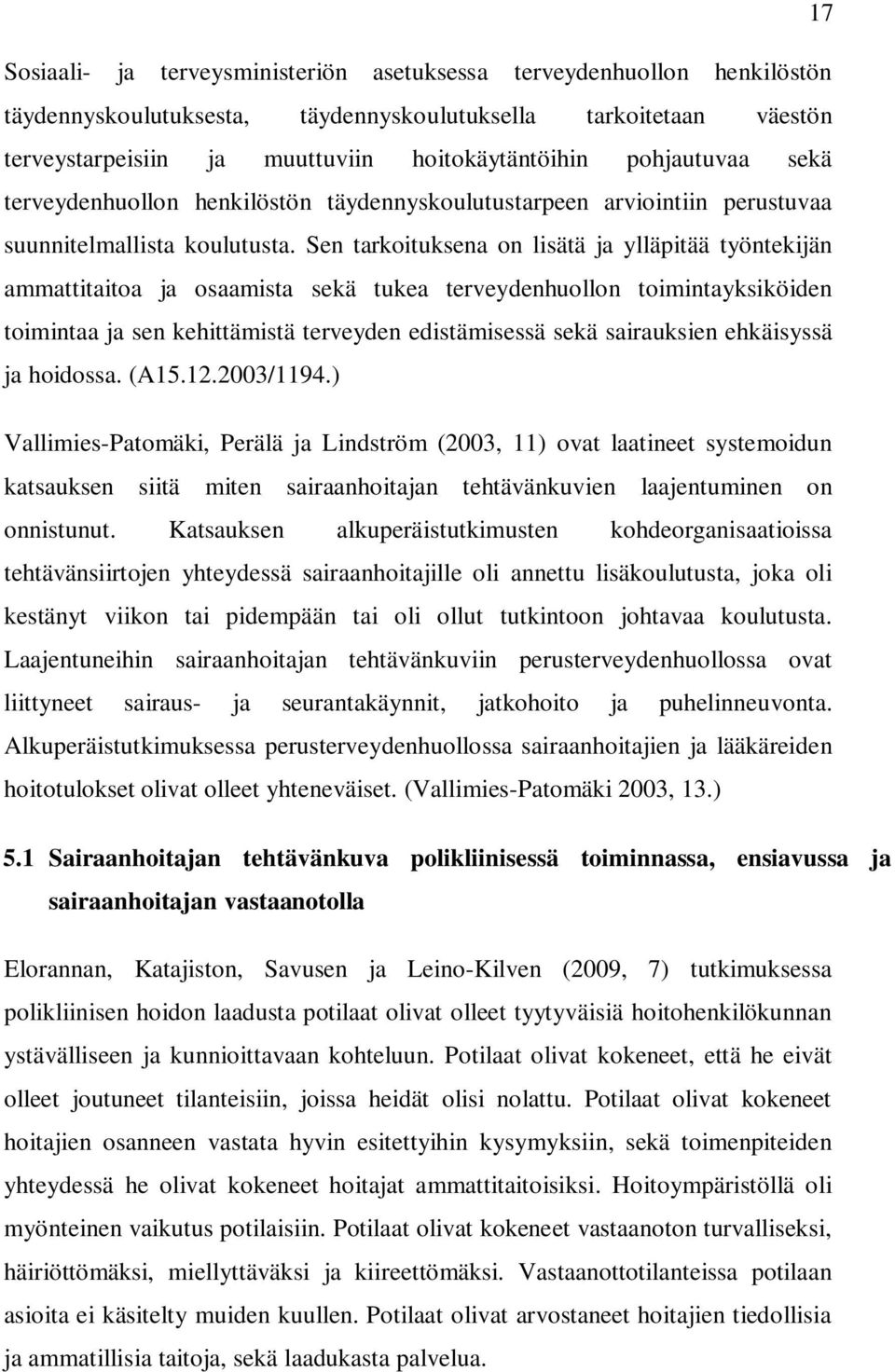 Sen tarkoituksena on lisätä ja ylläpitää työntekijän ammattitaitoa ja osaamista sekä tukea terveydenhuollon toimintayksiköiden toimintaa ja sen kehittämistä terveyden edistämisessä sekä sairauksien