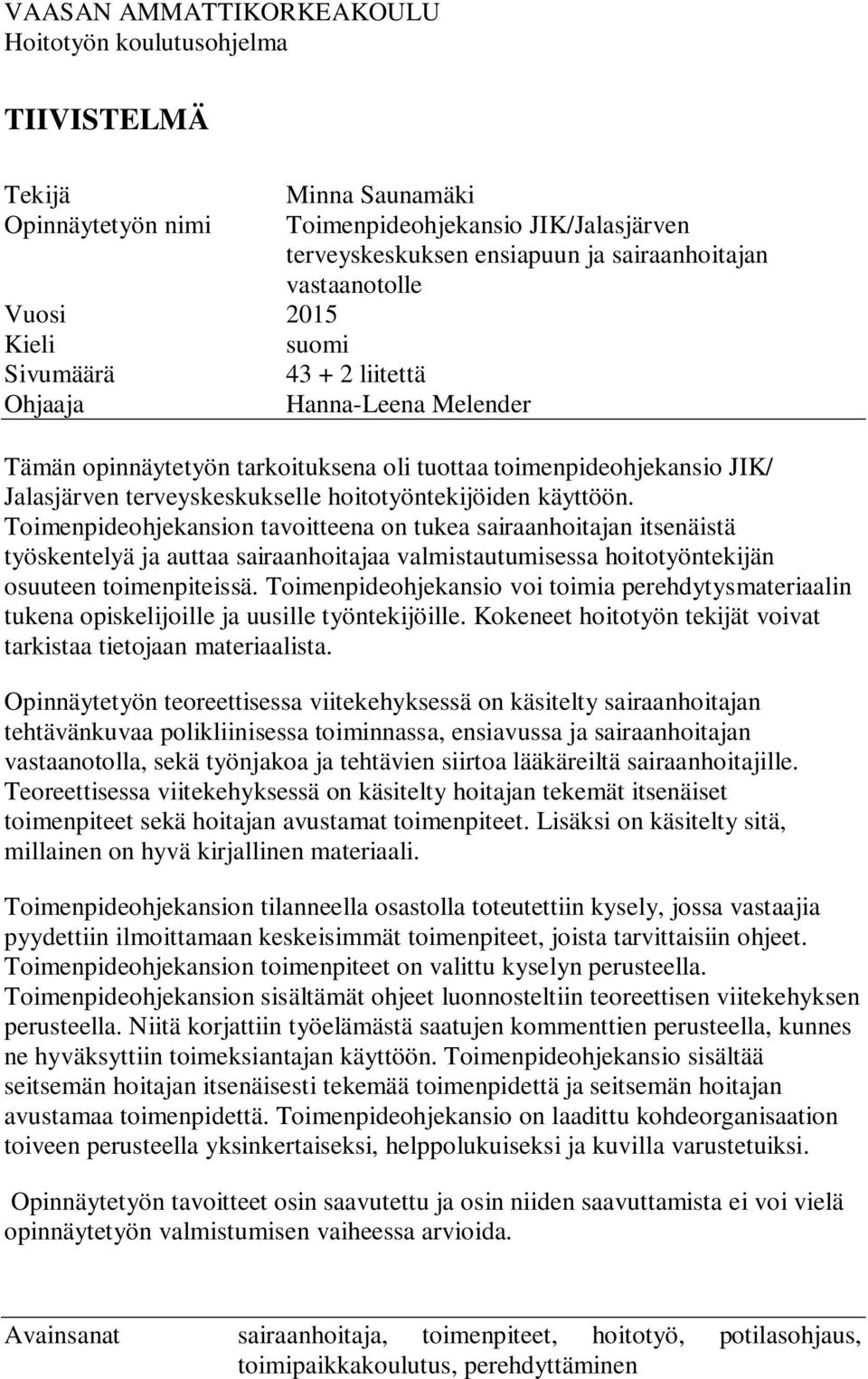 hoitotyöntekijöiden käyttöön. Toimenpideohjekansion tavoitteena on tukea sairaanhoitajan itsenäistä työskentelyä ja auttaa sairaanhoitajaa valmistautumisessa hoitotyöntekijän osuuteen toimenpiteissä.