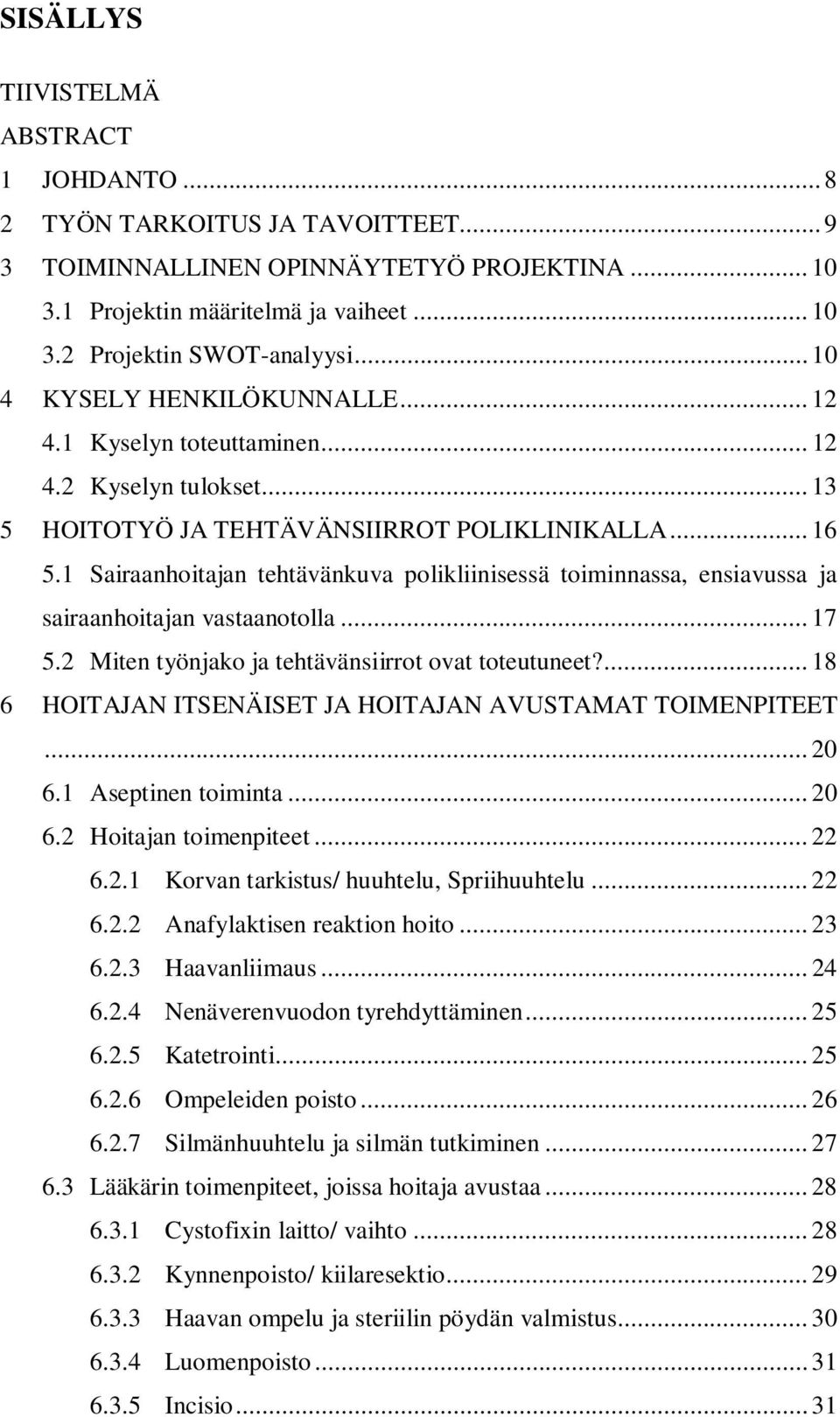 1 Sairaanhoitajan tehtävänkuva polikliinisessä toiminnassa, ensiavussa ja sairaanhoitajan vastaanotolla... 17 5.2 Miten työnjako ja tehtävänsiirrot ovat toteutuneet?