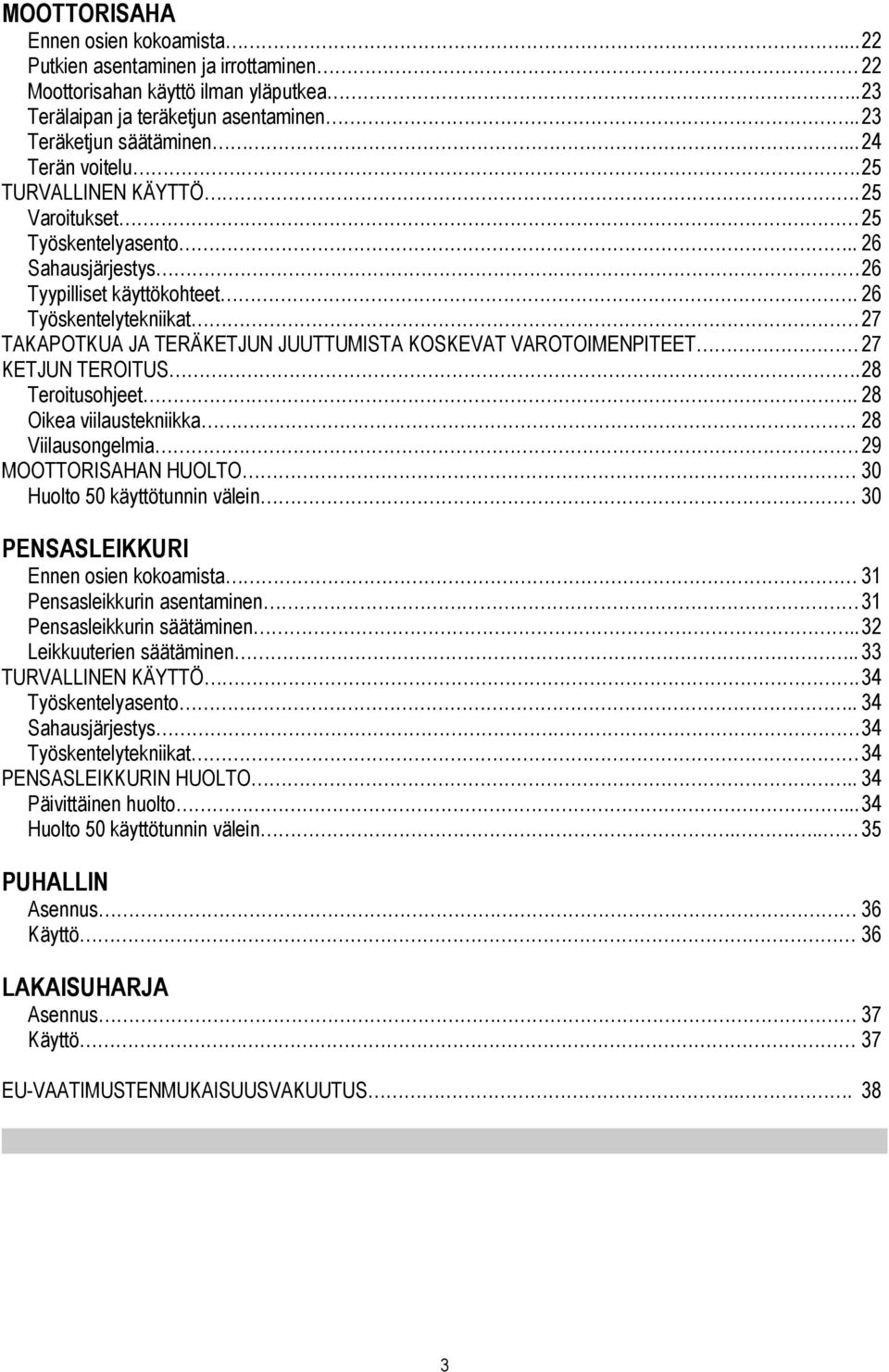 26 Työskentelytekniikat 27 TAKAPOTKUA JA TERÄKETJUN JUUTTUMISTA KOSKEVAT VAROTOIMENPITEET 27 KETJUN TEROITUS. 28 Teroitusohjeet.. 28 Oikea viilaustekniikka.