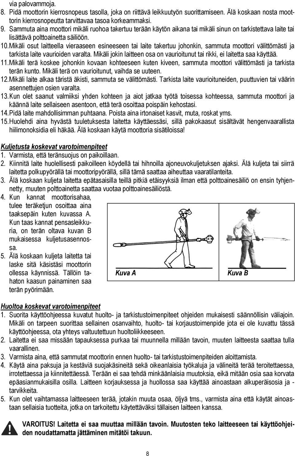 Mikäli osut laitteella vieraaseen esineeseen tai laite takertuu johonkin, sammuta moottori välittömästi ja tarkista laite vaurioiden varalta.