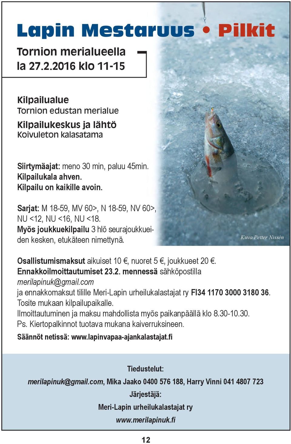 Kuva Petter Nissén Osallistumismaksut aikuiset 10, nuoret 5, joukkueet 20. Ennakkoilmoittautumiset 23.2. mennessä sähköpostilla merilapinuk@gmail.