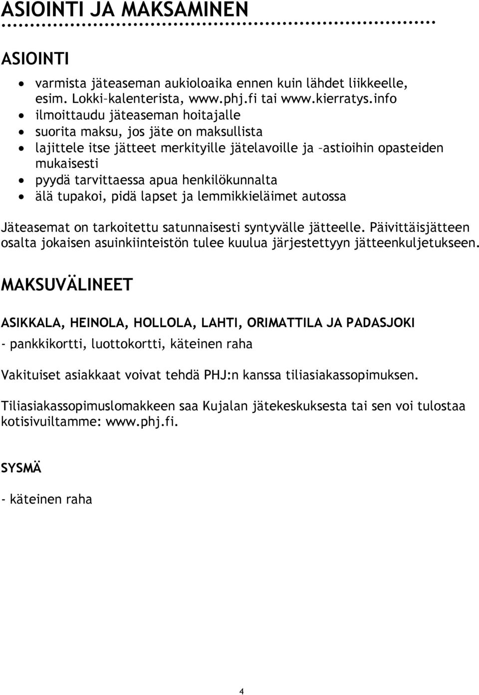 henkilökunnalta älä tupakoi, pidä lapset ja lemmikkieläimet autossa Jäteasemat on tarkoitettu satunnaisesti syntyvälle jätteelle.