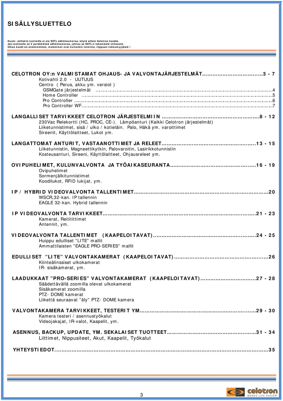 versiot ) GSMGate järjestelmät 4 Home Controller 5 Pro Controller 6 Pro Controller WF 7 LANGALLISET TARVIKKEET CELOTRON JÄRJESTELMIIN.8-12 230Vac Relekortti (HC, PROC, CE-).