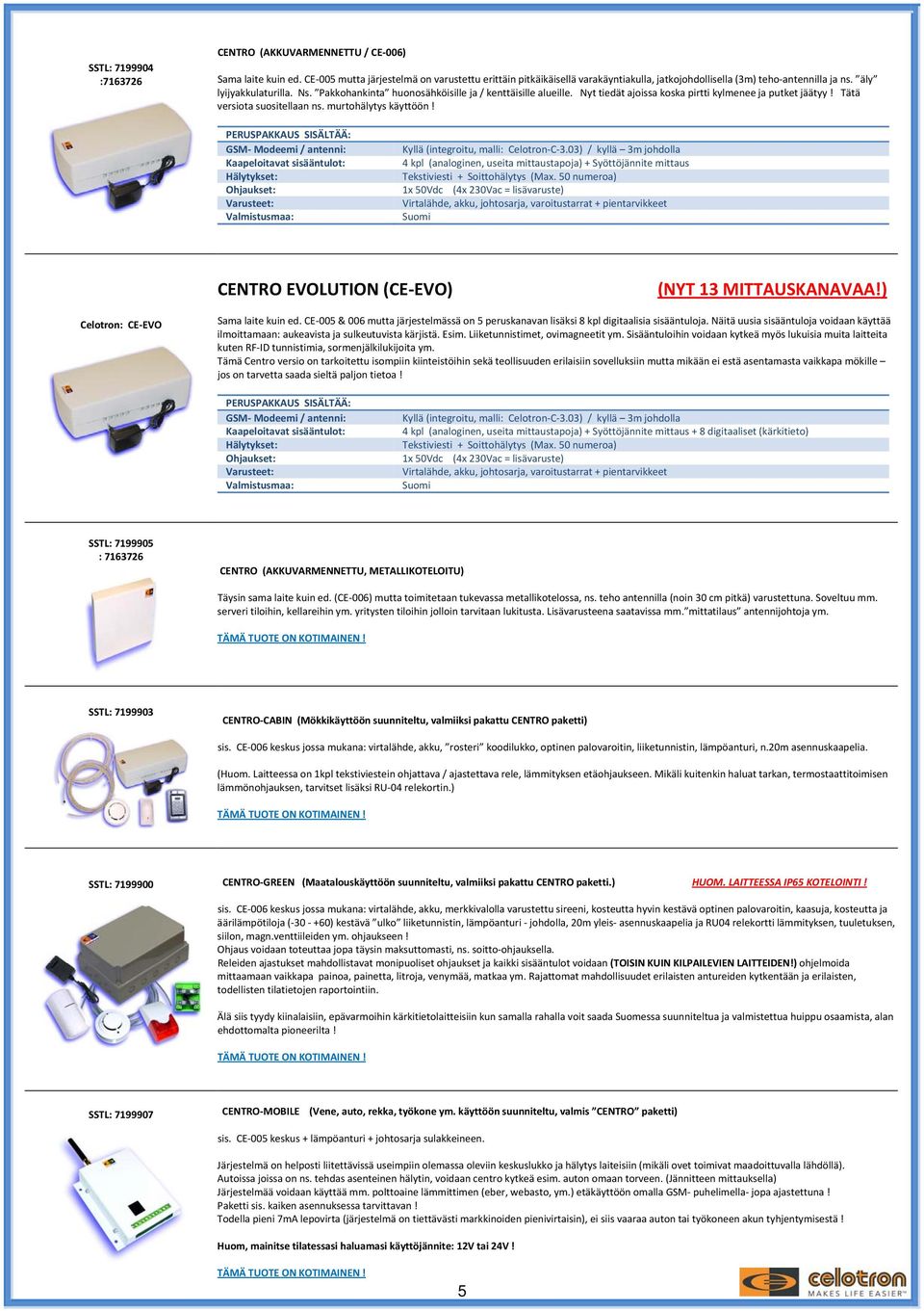 PERUSPAKKAUS SISÄLTÄÄ: GSM Modeemi / antenni: Kyllä (integroitu, malli: Celotron C 3.