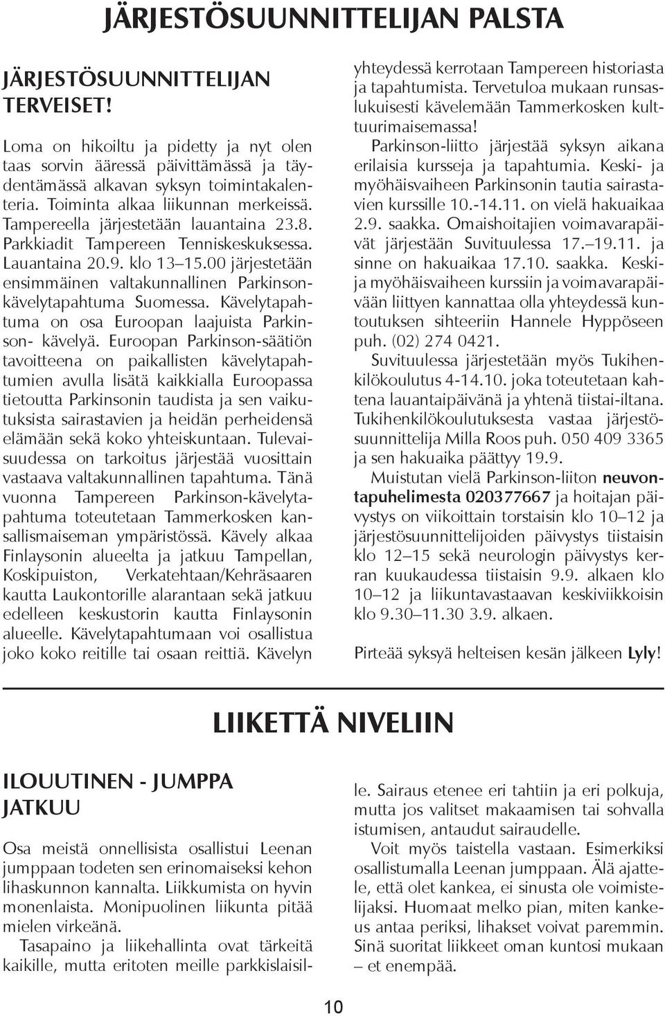 00 järjestetään ensimmäinen valtakunnallinen Parkinsonkävelytapahtuma Suomessa. Kävelytapahtuma on osa Euroopan laajuista Parkinson- kävelyä.