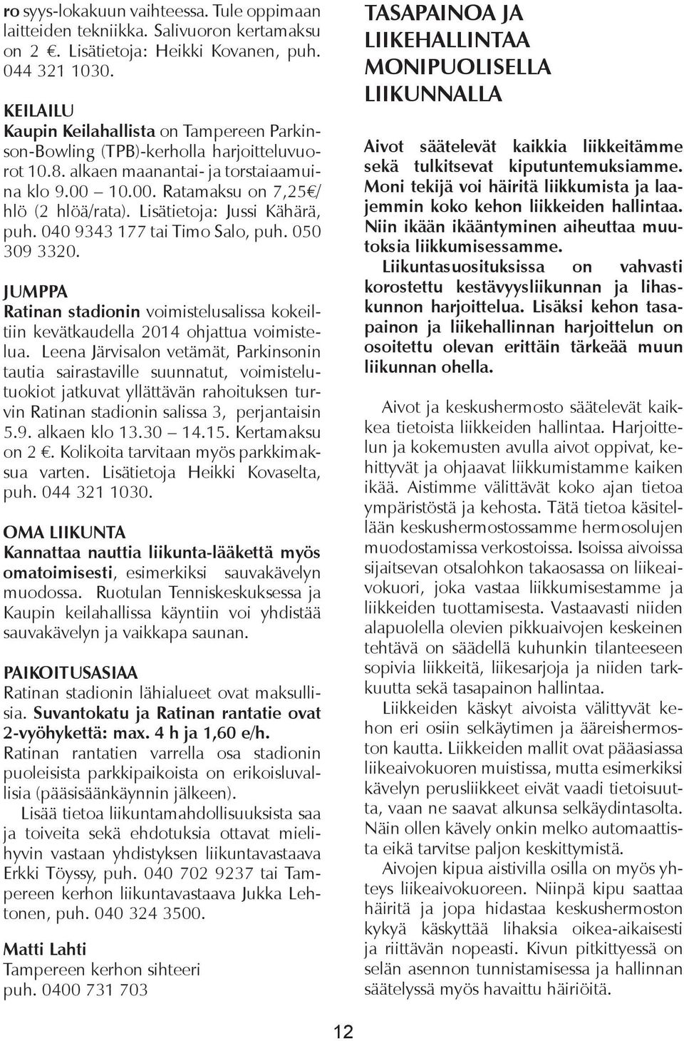 Lisätietoja: Jussi Kähärä, puh. 040 9343 177 tai Timo Salo, puh. 050 309 3320. JUMPPA Ratinan stadionin voimistelusalissa kokeiltiin kevätkaudella 2014 ohjattua voimistelua.