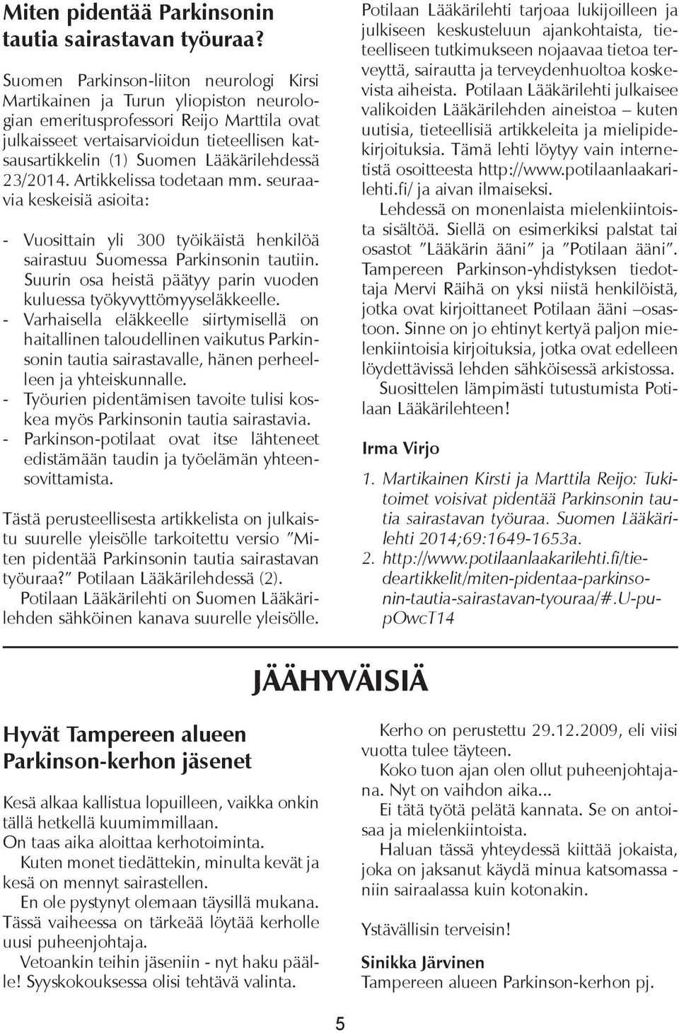 Lääkärilehdessä 23/2014. Artikkelissa todetaan mm. seuraavia keskeisiä asioita: - Vuosittain yli 300 työikäistä henkilöä sairastuu Suomessa Parkinsonin tautiin.