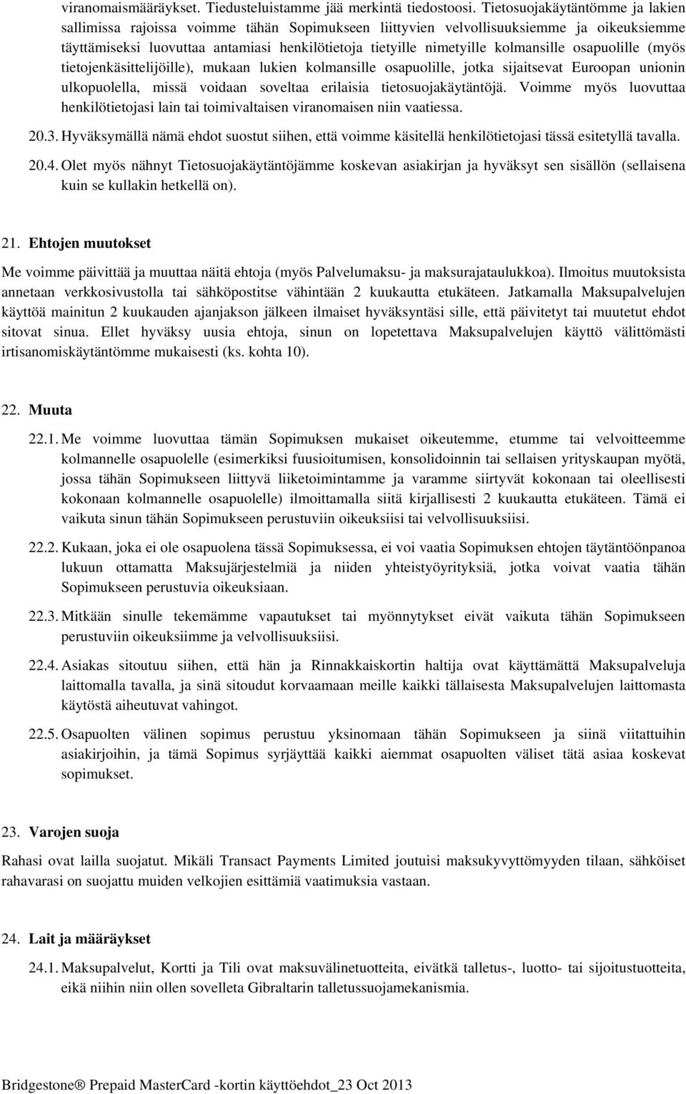 kolmansille osapuolille (myös tietojenkäsittelijöille), mukaan lukien kolmansille osapuolille, jotka sijaitsevat Euroopan unionin ulkopuolella, missä voidaan soveltaa erilaisia tietosuojakäytäntöjä.