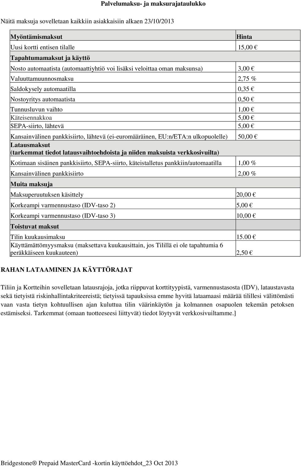 5,00 SEPA-siirto, lähtevä 5,00 Kansainvälinen pankkisiirto, lähtevä (ei-euromääräinen, EU:n/ETA:n ulkopuolelle) 50,00 Latausmaksut (tarkemmat tiedot latausvaihtoehdoista ja niiden maksuista
