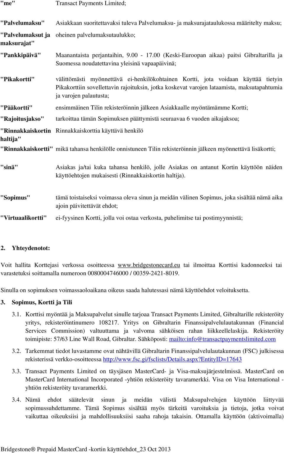 00 (Keski-Euroopan aikaa) paitsi Gibraltarilla ja Suomessa noudatettavina yleisinä vapaapäivinä; "Pikakortti" "Pääkortti" "Rajoitusjakso" välittömästi myönnettävä ei-henkilökohtainen Kortti, jota