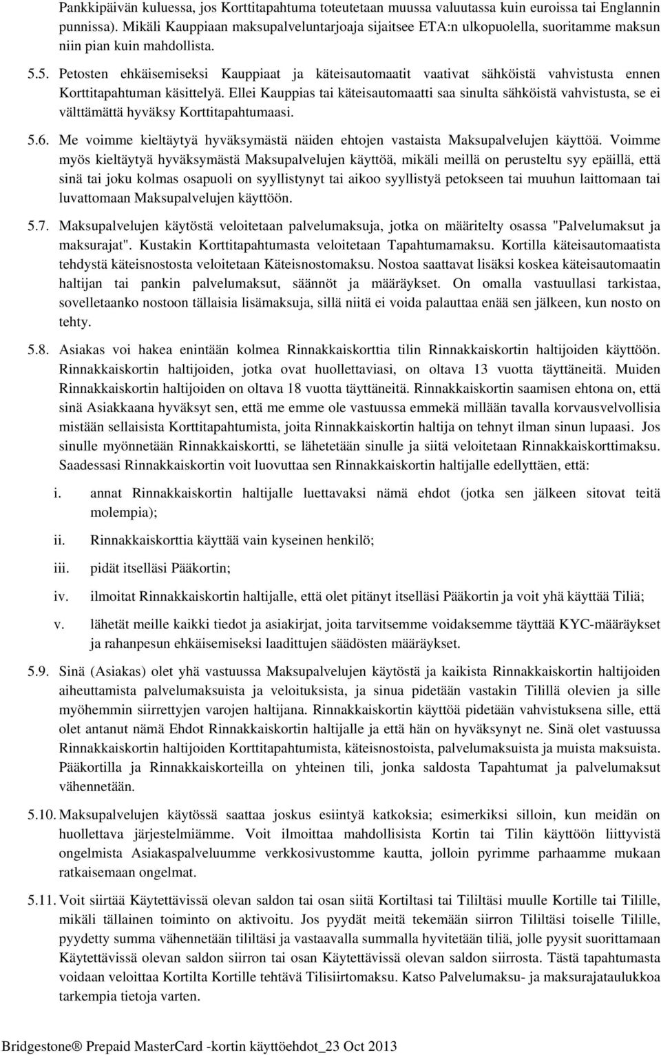 5. Petosten ehkäisemiseksi Kauppiaat ja käteisautomaatit vaativat sähköistä vahvistusta ennen Korttitapahtuman käsittelyä.