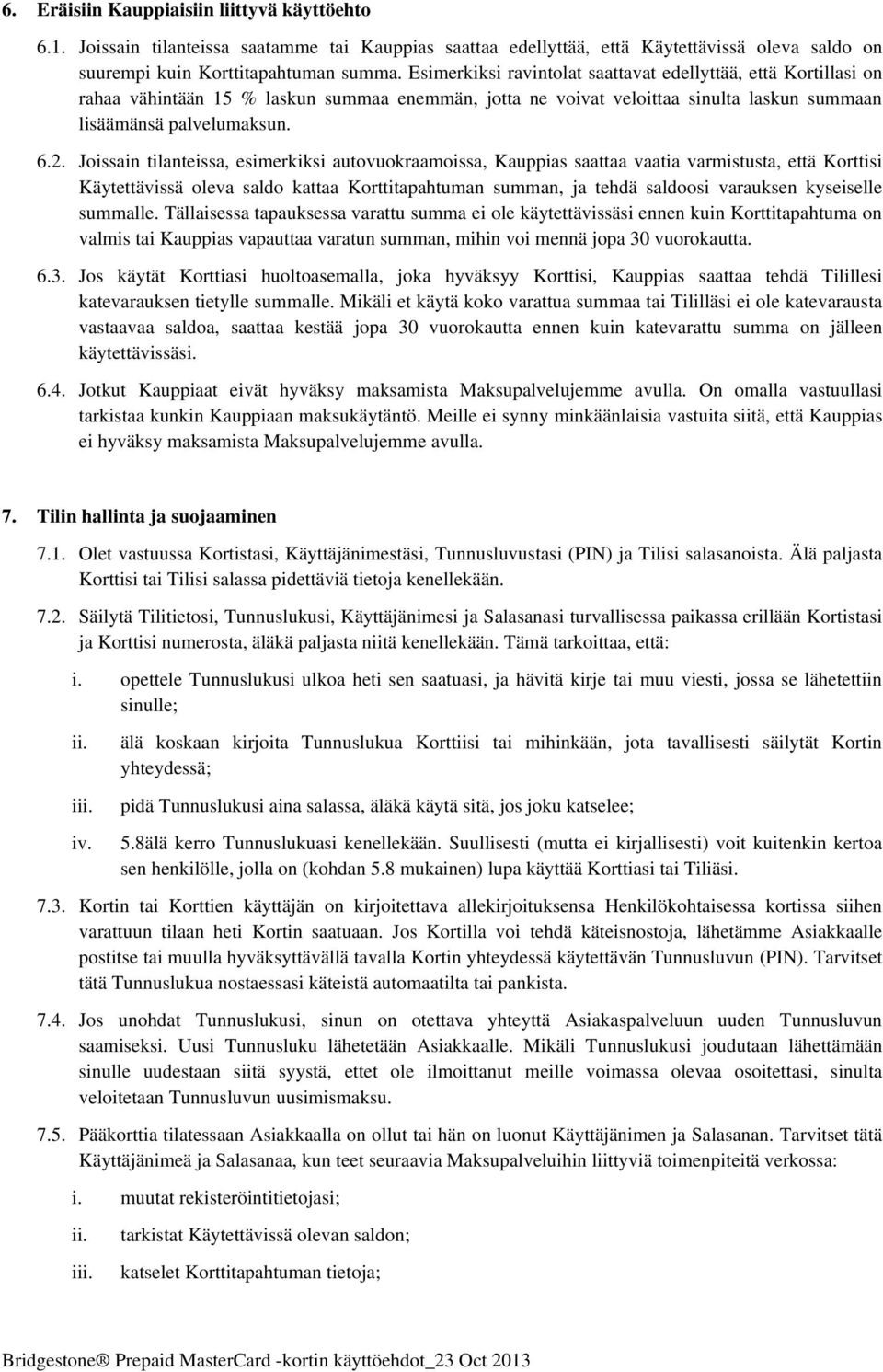 Joissain tilanteissa, esimerkiksi autovuokraamoissa, Kauppias saattaa vaatia varmistusta, että Korttisi Käytettävissä oleva saldo kattaa Korttitapahtuman summan, ja tehdä saldoosi varauksen