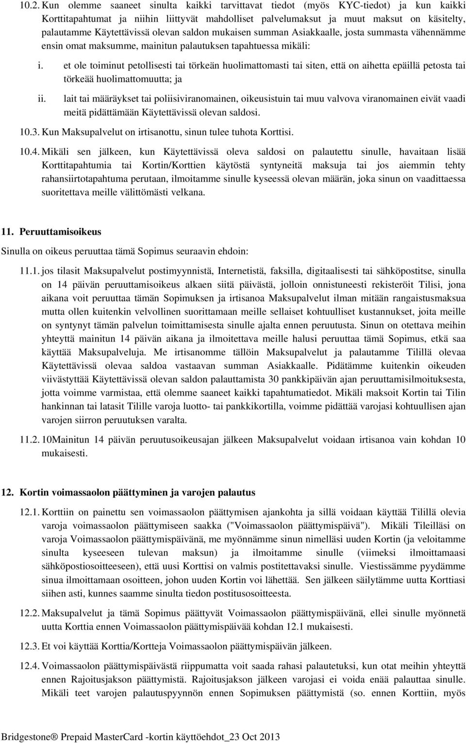 et ole toiminut petollisesti tai törkeän huolimattomasti tai siten, että on aihetta epäillä petosta tai törkeää huolimattomuutta; ja lait tai määräykset tai poliisiviranomainen, oikeusistuin tai muu