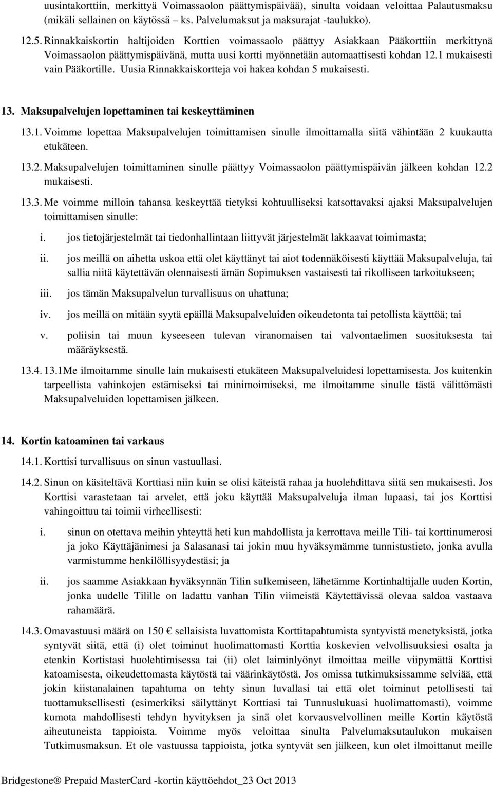 1 mukaisesti vain Pääkortille. Uusia Rinnakkaiskortteja voi hakea kohdan 5 mukaisesti. 13. Maksupalvelujen lopettaminen tai keskeyttäminen 13.1. Voimme lopettaa Maksupalvelujen toimittamisen sinulle ilmoittamalla siitä vähintään 2 kuukautta etukäteen.