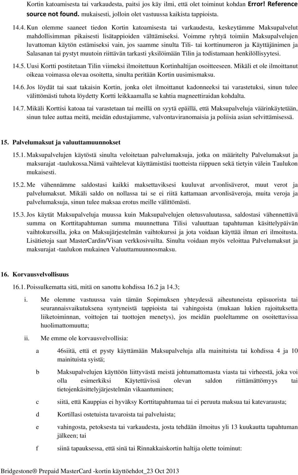 Voimme ryhtyä toimiin Maksupalvelujen luvattoman käytön estämiseksi vain, jos saamme sinulta Tili- tai korttinumeron ja Käyttäjänimen ja Salasanan tai pystyt muutoin riittävän tarkasti yksilöimään