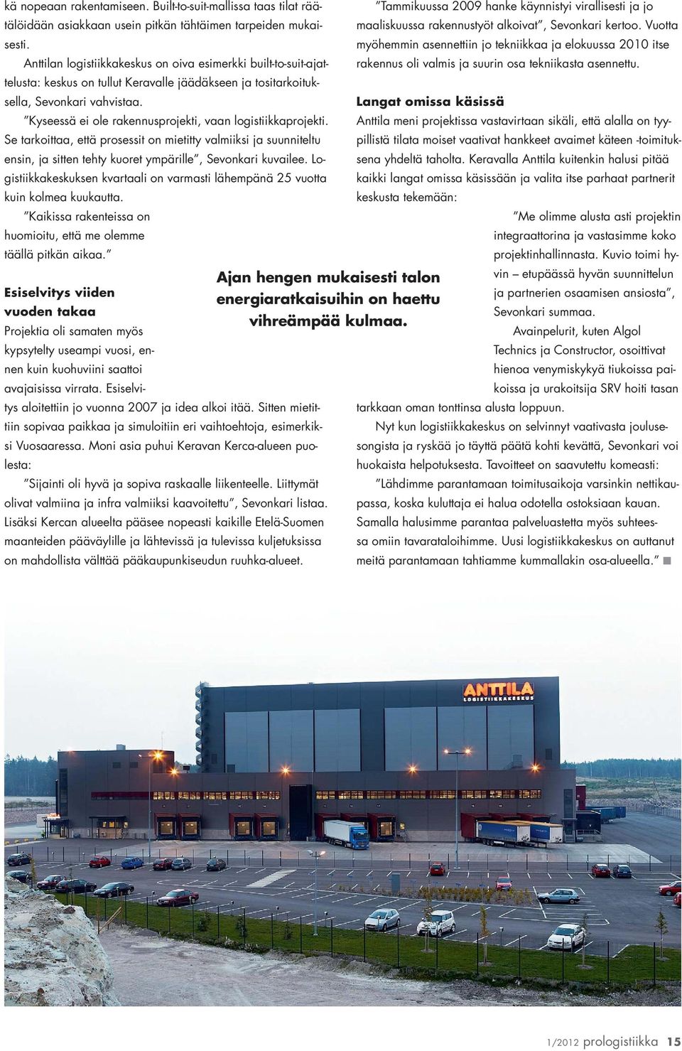 myöhemmin asennettiin jo tekniikkaa ja elokuussa 2010 itse Anttilan logistiikkakeskus on oiva esimerkki built-to-suit-ajattelusta: keskus on tullut Keravalle jäädäkseen ja tositarkoituk- rakennus oli