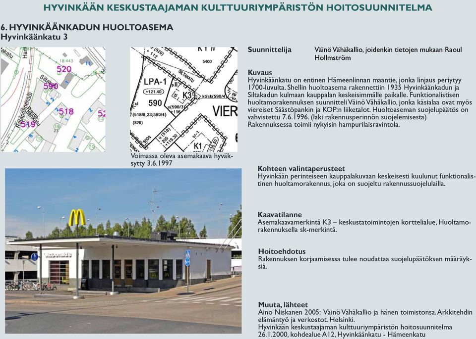 Funktionalistisen huoltamorakennuksen suunnitteli Väinö Vähäkallio, jonka käsialaa ovat myös viereiset Säästöpankin ja KOP:n liiketalot. Huoltoaseman suojelupäätös on vahvistettu 7.6.1996.