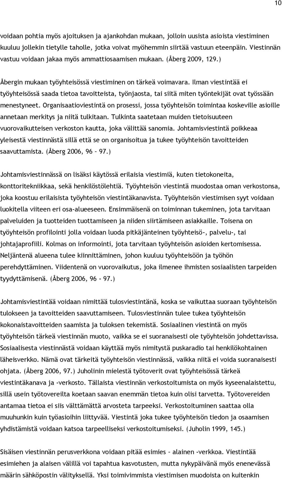 Ilman viestintää ei työyhteisössä saada tietoa tavoitteista, työnjaosta, tai siitä miten työntekijät ovat työssään menestyneet.