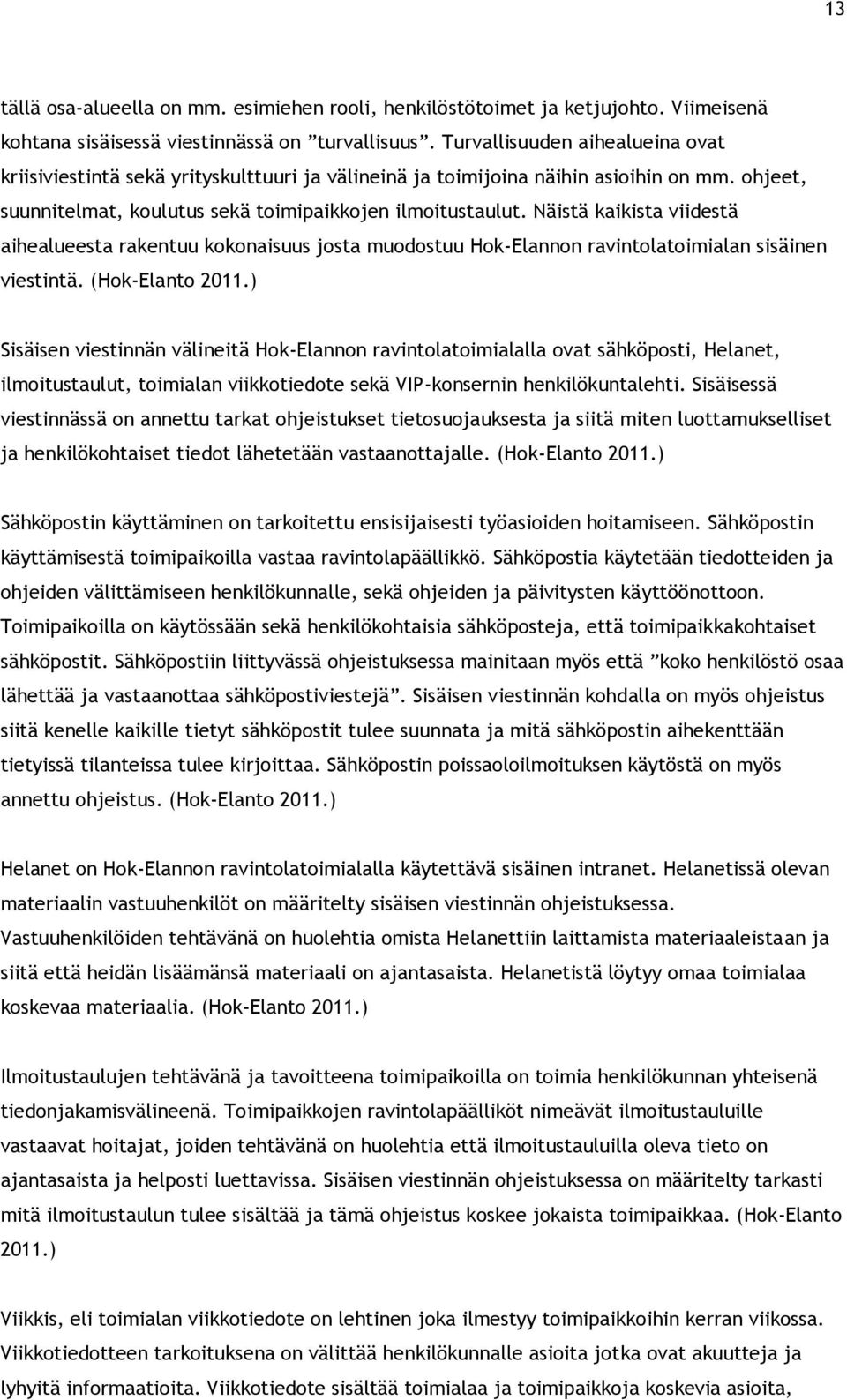 Näistä kaikista viidestä aihealueesta rakentuu kokonaisuus josta muodostuu Hok-Elannon ravintolatoimialan sisäinen viestintä. (Hok-Elanto 2011.