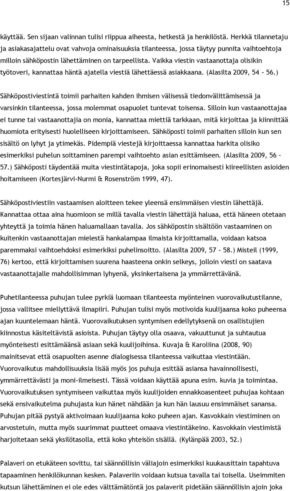 Vaikka viestin vastaanottaja olisikin työtoveri, kannattaa häntä ajatella viestiä lähettäessä asiakkaana. (Alasilta 2009, 54-56.