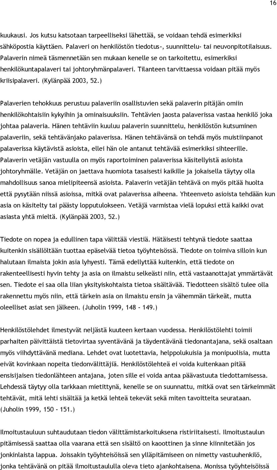 (Kylänpää 2003, 52.) Palaverien tehokkuus perustuu palaveriin osallistuvien sekä palaverin pitäjän omiin henkilökohtaisiin kykyihin ja ominaisuuksiin.