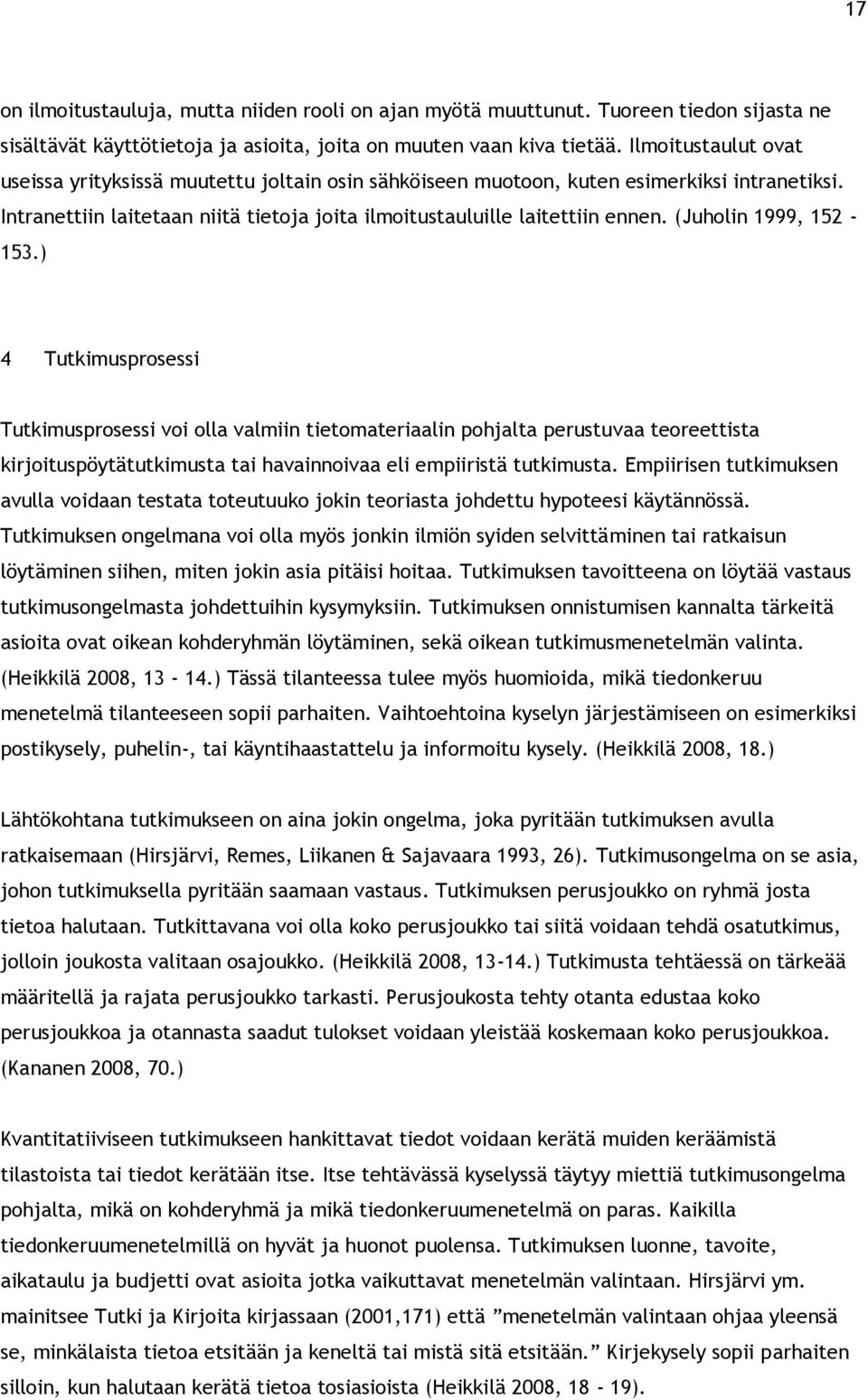 (Juholin 1999, 152-153.) 4 Tutkimusprosessi Tutkimusprosessi voi olla valmiin tietomateriaalin pohjalta perustuvaa teoreettista kirjoituspöytätutkimusta tai havainnoivaa eli empiiristä tutkimusta.