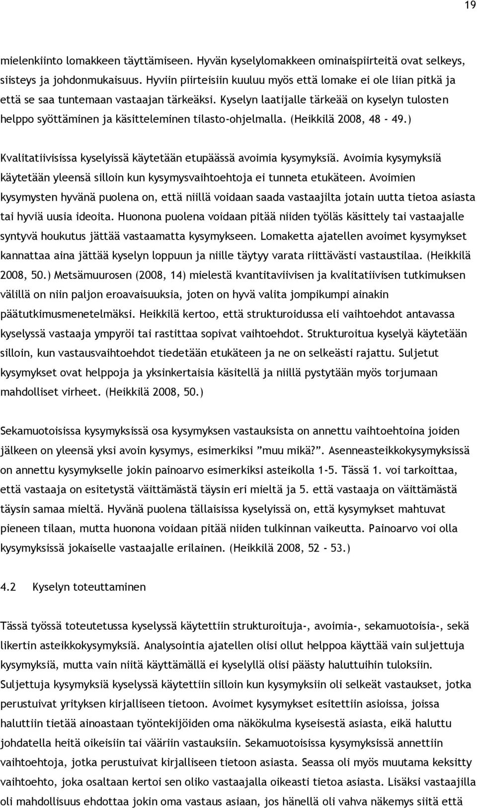 Kyselyn laatijalle tärkeää on kyselyn tulosten helppo syöttäminen ja käsitteleminen tilasto-ohjelmalla. (Heikkilä 2008, 48-49.) Kvalitatiivisissa kyselyissä käytetään etupäässä avoimia kysymyksiä.