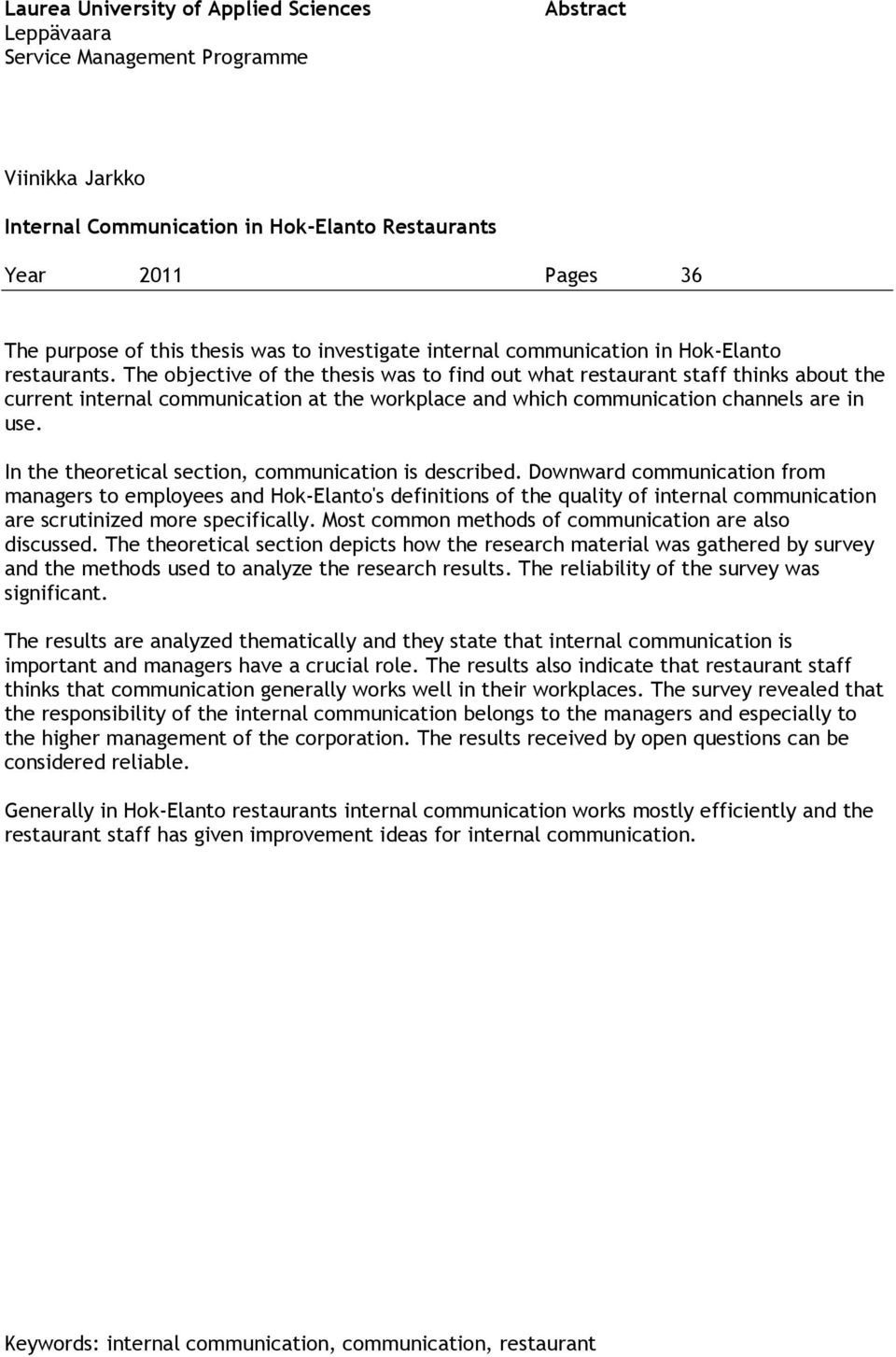 The objective of the thesis was to find out what restaurant staff thinks about the current internal communication at the workplace and which communication channels are in use.