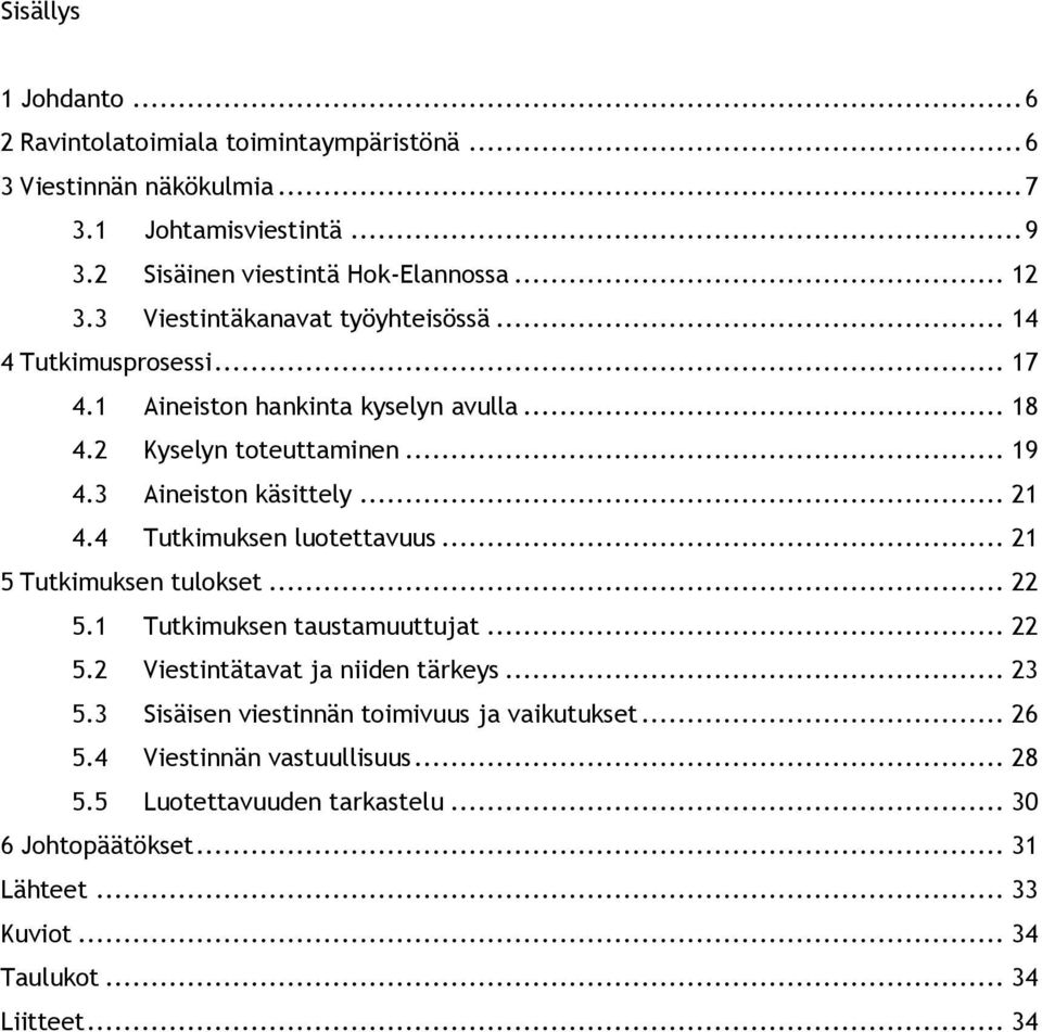 4 Tutkimuksen luotettavuus... 21 5 Tutkimuksen tulokset... 22 5.1 Tutkimuksen taustamuuttujat... 22 5.2 Viestintätavat ja niiden tärkeys... 23 5.