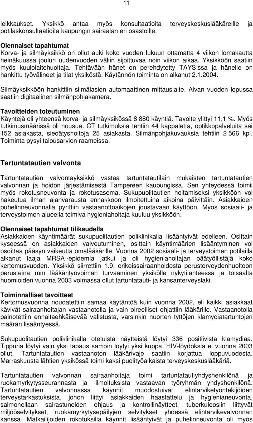 Yksikköön saatiin myös kuulolaitehuoltaja. Tehtävään hänet on perehdytetty TAYS:ssa ja hänelle on hankittu työvälineet ja tilat yksiköstä. Käytännön toiminta on alkanut 2.1.2004.