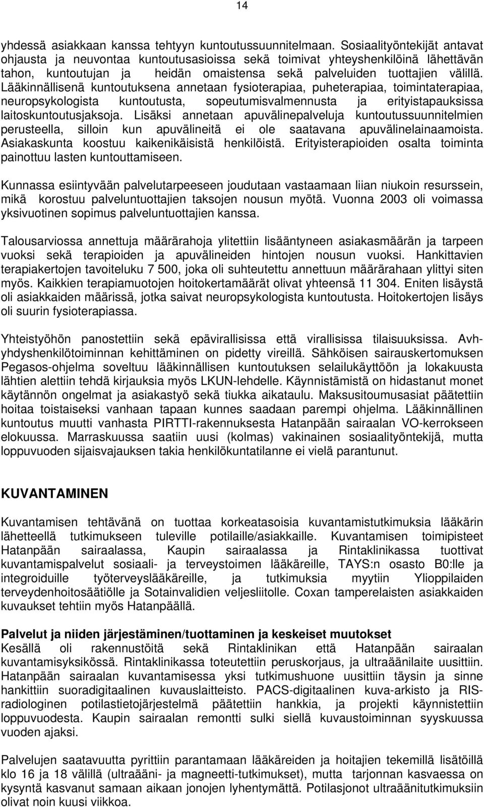 Lääkinnällisenä kuntoutuksena annetaan fysioterapiaa, puheterapiaa, toimintaterapiaa, neuropsykologista kuntoutusta, sopeutumisvalmennusta ja erityistapauksissa laitoskuntoutusjaksoja.