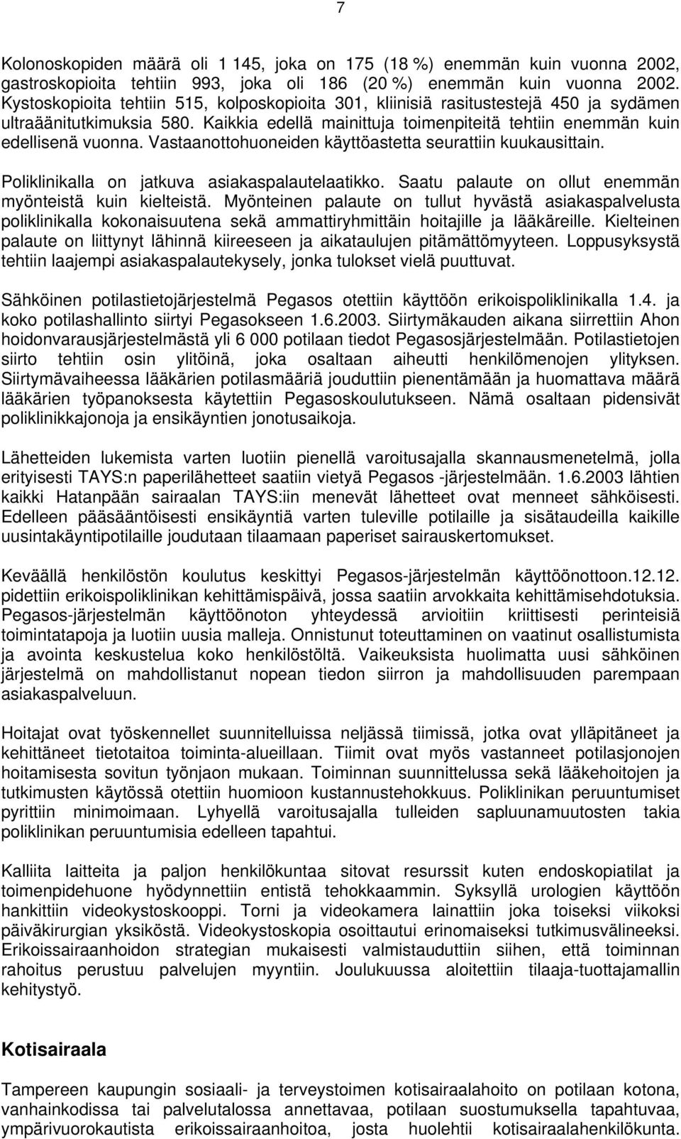 Vastaanottohuoneiden käyttöastetta seurattiin kuukausittain. Poliklinikalla on jatkuva asiakaspalautelaatikko. Saatu palaute on ollut enemmän myönteistä kuin kielteistä.