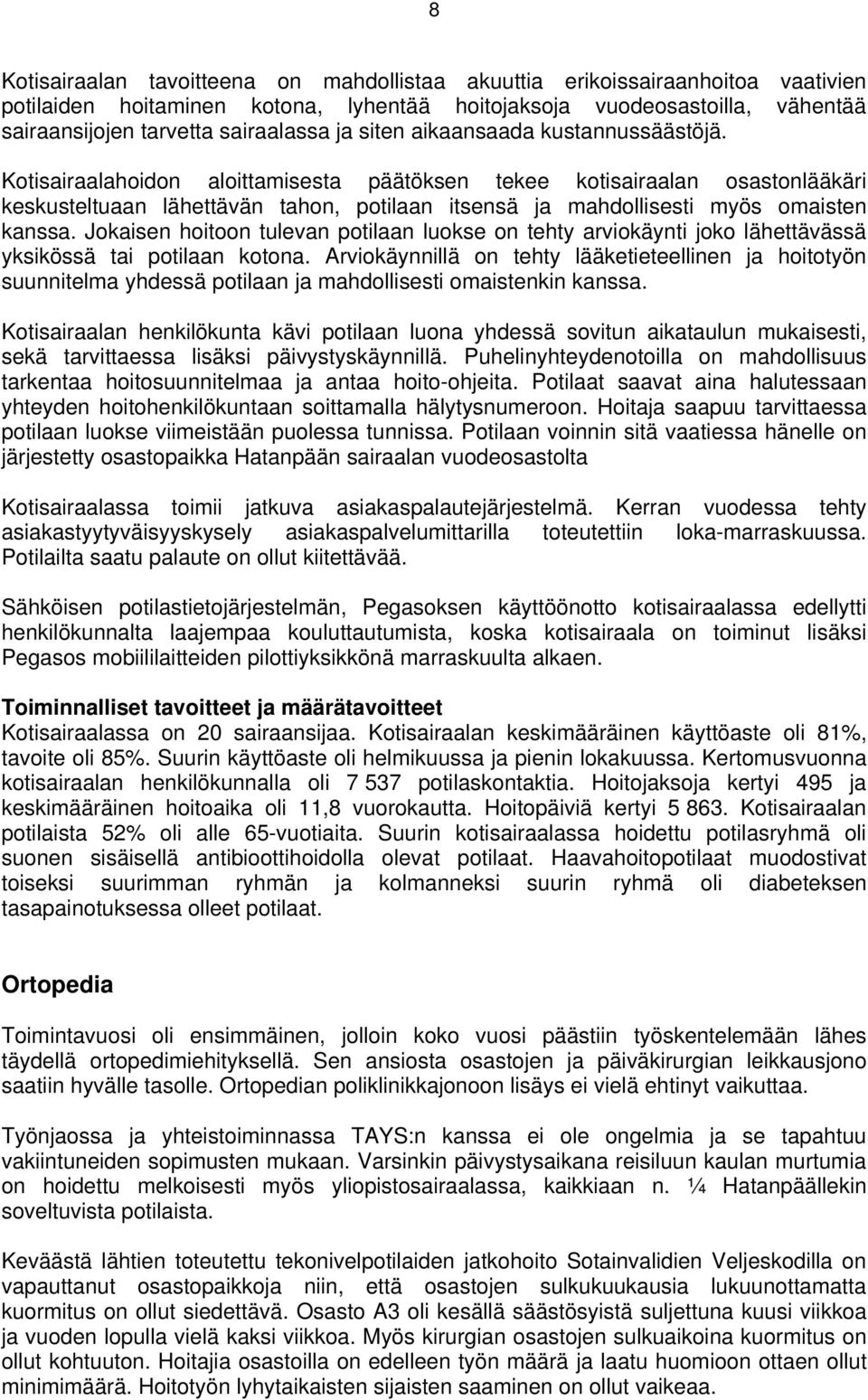 Kotisairaalahoidon aloittamisesta päätöksen tekee kotisairaalan osastonlääkäri keskusteltuaan lähettävän tahon, potilaan itsensä ja mahdollisesti myös omaisten kanssa.