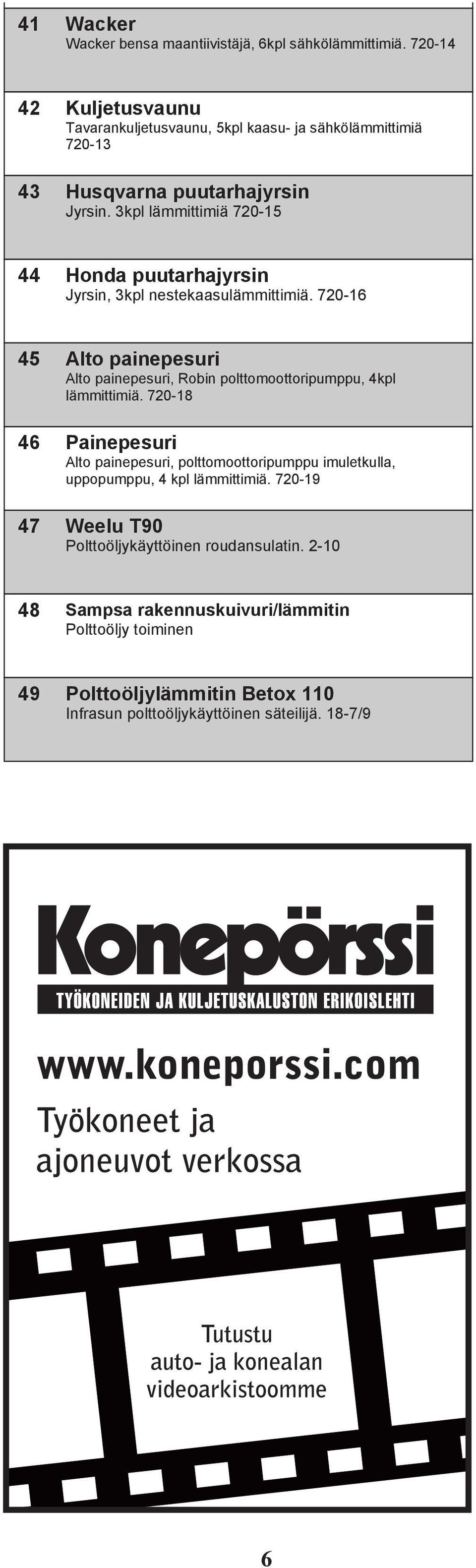 3kpl lämmittimiä 720-15 44 Honda puutarhajyrsin Jyrsin, 3kpl nestekaasulämmittimiä. 720-16 45 Alto painepesuri Alto painepesuri, Robin polttomoottoripumppu, 4kpl lämmittimiä.