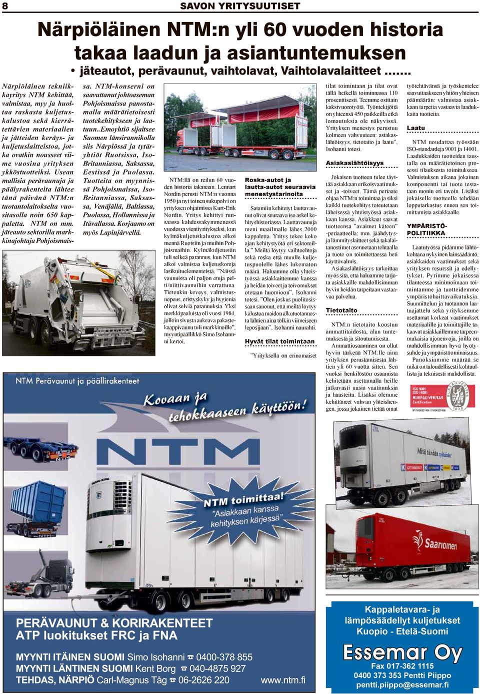 viime vuosina yrityksen ykköstuotteiksi. Usean mallisia perävaunuja ja päälyrakenteita lähtee tänä päivänä NTM:n tuotantolaitokselta vuositasolla noin 650 kappaletta. NTM on mm.