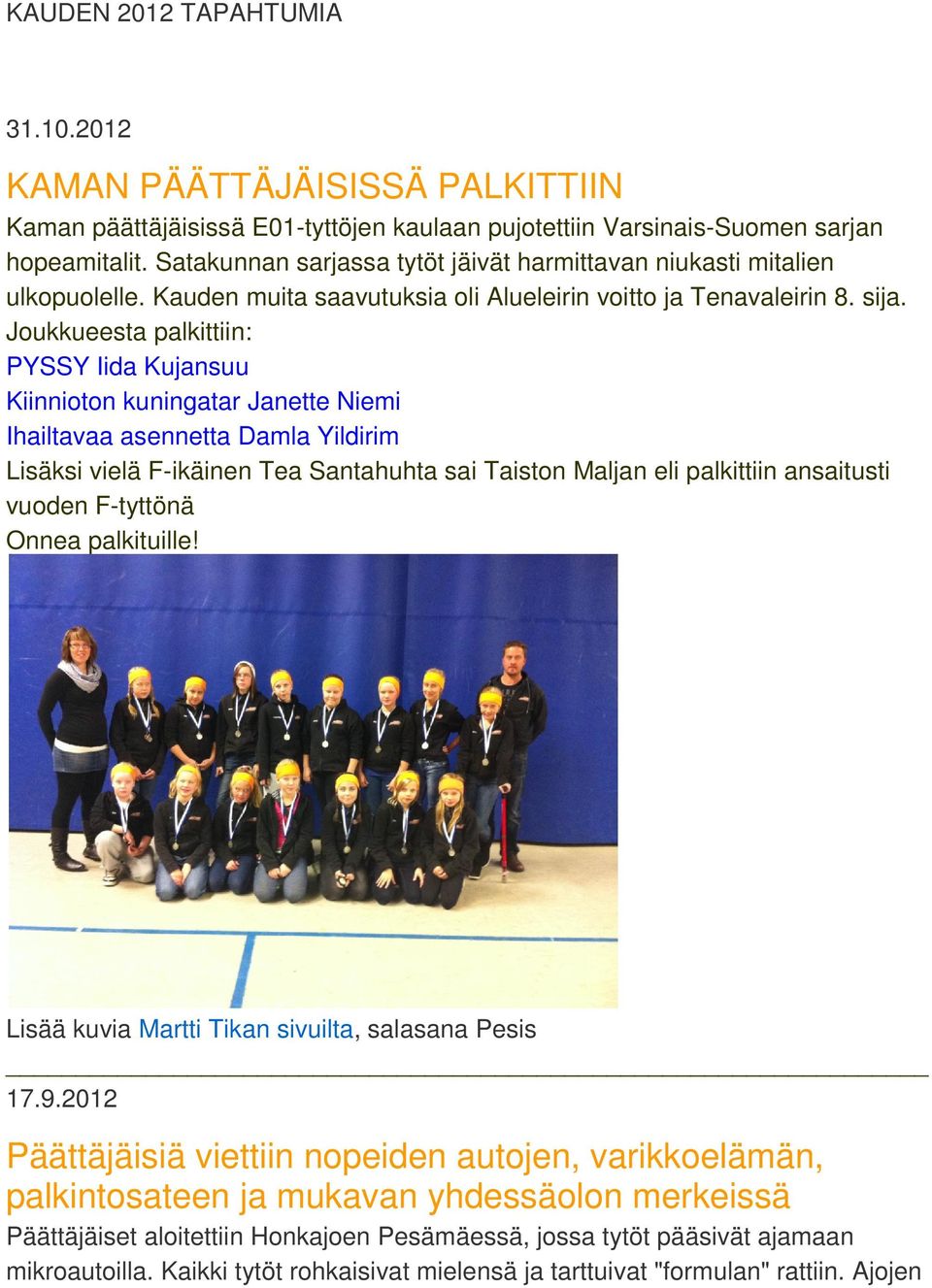 Joukkueesta palkittiin: PYSSY Iida Kujansuu Kiinnioton kuningatar Janette Niemi Ihailtavaa asennetta Damla Yildirim Lisäksi vielä F-ikäinen Tea Santahuhta sai Taiston Maljan eli palkittiin ansaitusti