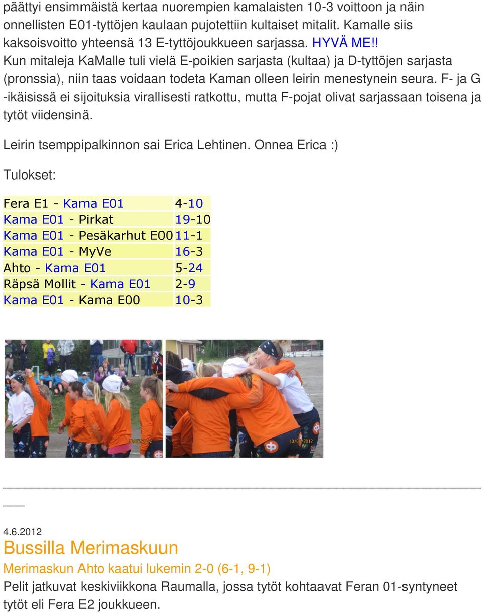 ! Kun mitaleja KaMalle tuli vielä E-poikien sarjasta (kultaa) ja D-tyttöjen sarjasta (pronssia), niin taas voidaan todeta Kaman olleen leirin menestynein seura.