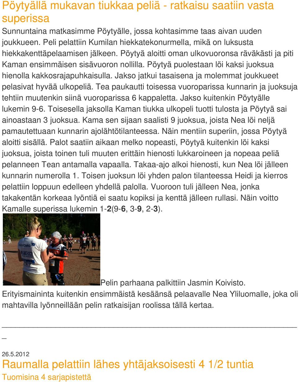Pöytyä puolestaan löi kaksi juoksua hienolla kakkosrajapuhkaisulla. Jakso jatkui tasaisena ja molemmat joukkueet pelasivat hyvää ulkopeliä.