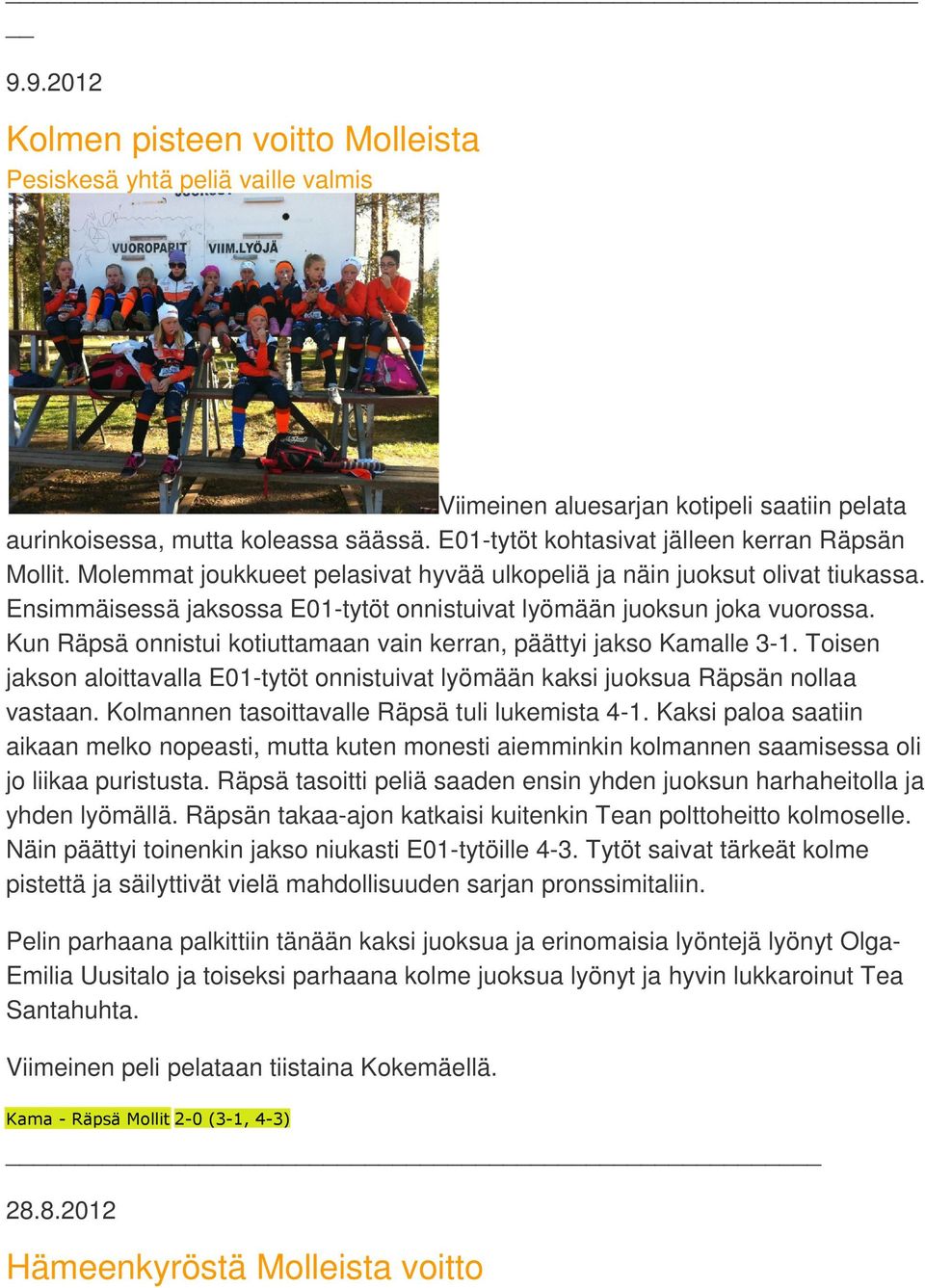 Ensimmäisessä jaksossa E01-tytöt onnistuivat lyömään juoksun joka vuorossa. Kun Räpsä onnistui kotiuttamaan vain kerran, päättyi jakso Kamalle 3-1.