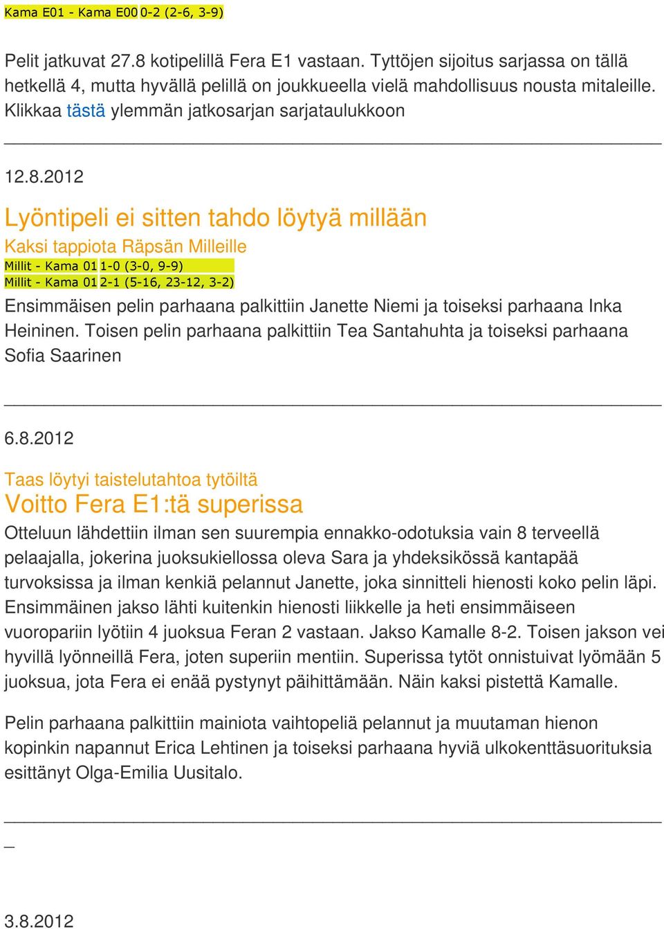 2012 Lyöntipeli ei sitten tahdo löytyä millään Kaksi tappiota Räpsän Milleille Millit - Kama 01 1-0 (3-0, 9-9) Millit - Kama 01 2-1 (5-16, 23-12, 3-2) Ensimmäisen pelin parhaana palkittiin Janette