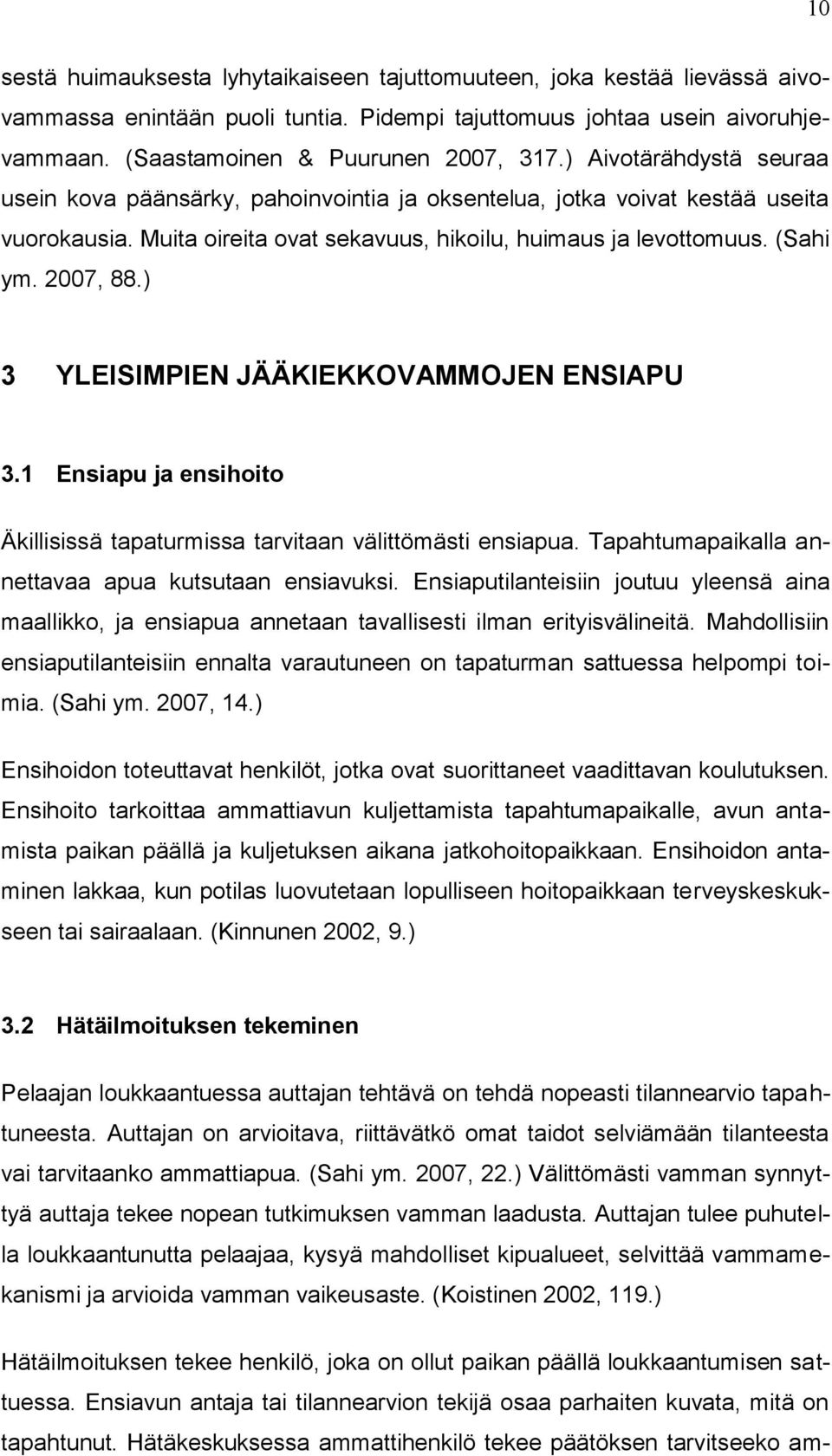 ) 3 YLEISIMPIEN JÄÄKIEKKOVAMMOJEN ENSIAPU 3.1 Ensiapu ja ensihoito Äkillisissä tapaturmissa tarvitaan välittömästi ensiapua. Tapahtumapaikalla annettavaa apua kutsutaan ensiavuksi.