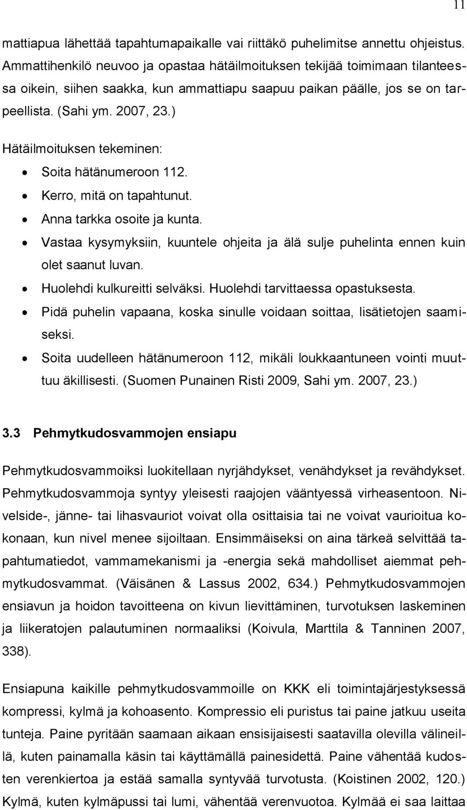 ) Hätäilmoituksen tekeminen: Soita hätänumeroon 112. Kerro, mitä on tapahtunut. Anna tarkka osoite ja kunta. Vastaa kysymyksiin, kuuntele ohjeita ja älä sulje puhelinta ennen kuin olet saanut luvan.