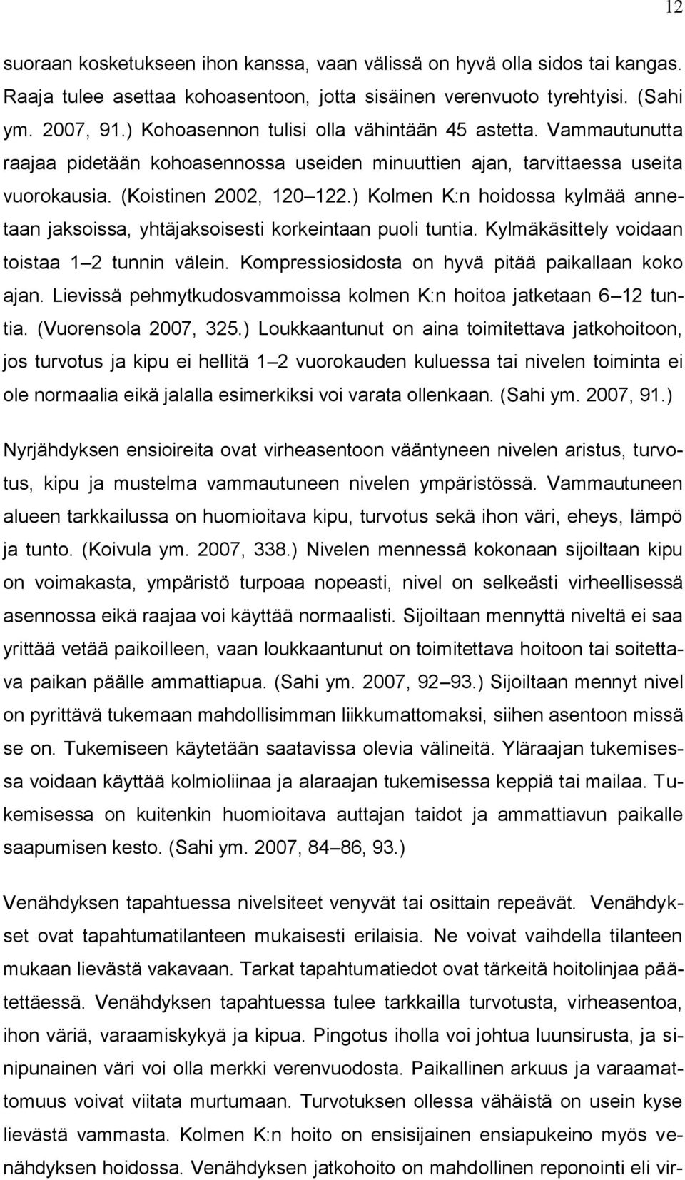 ) Kolmen K:n hoidossa kylmää annetaan jaksoissa, yhtäjaksoisesti korkeintaan puoli tuntia. Kylmäkäsittely voidaan toistaa 1 2 tunnin välein. Kompressiosidosta on hyvä pitää paikallaan koko ajan.