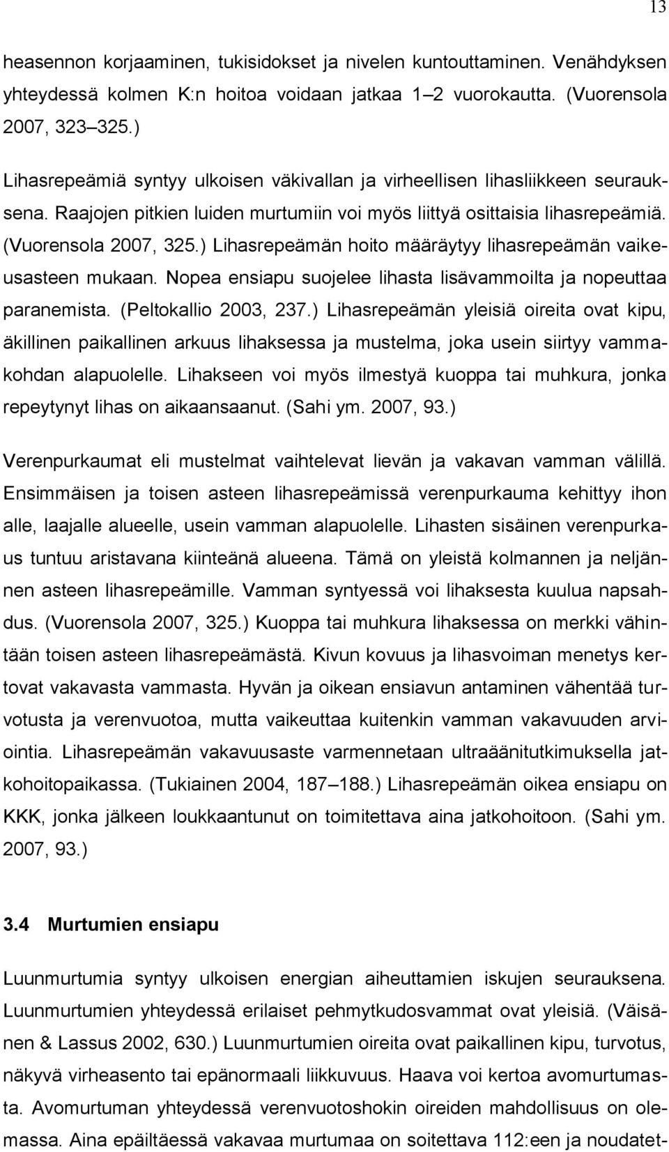 ) Lihasrepeämän hoito määräytyy lihasrepeämän vaikeusasteen mukaan. Nopea ensiapu suojelee lihasta lisävammoilta ja nopeuttaa paranemista. (Peltokallio 2003, 237.