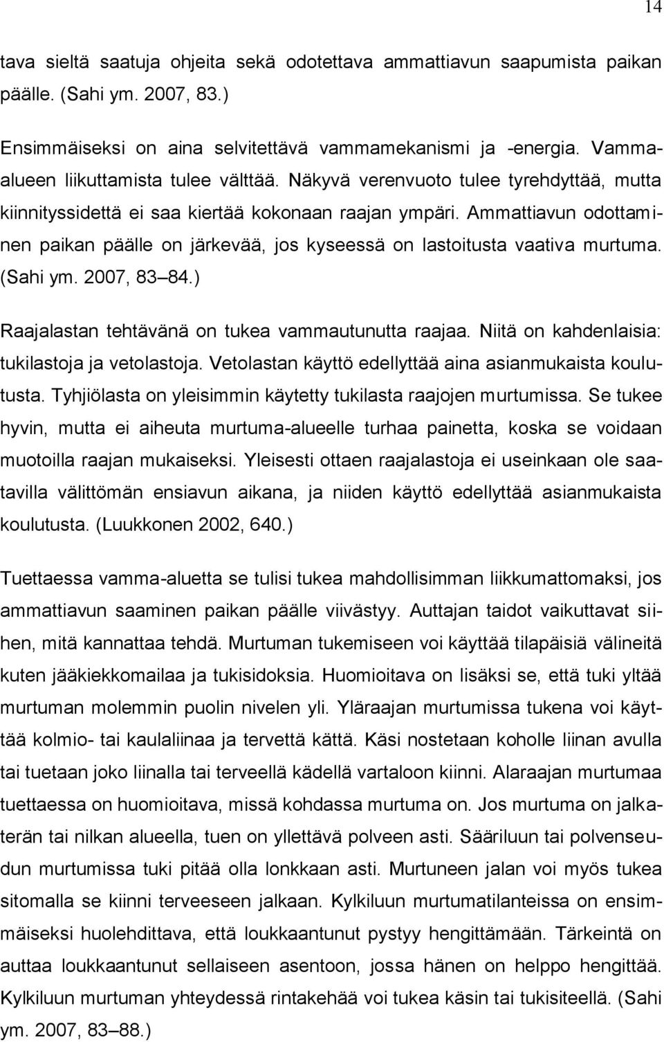 Ammattiavun odottaminen paikan päälle on järkevää, jos kyseessä on lastoitusta vaativa murtuma. (Sahi ym. 2007, 83 84.) Raajalastan tehtävänä on tukea vammautunutta raajaa.