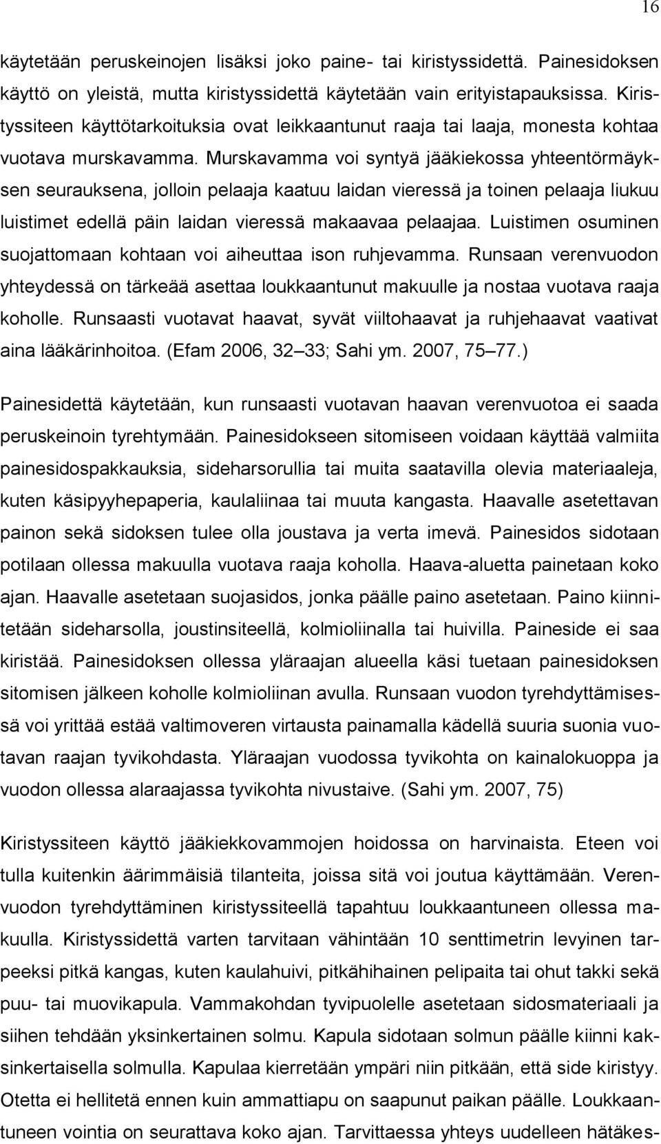 Murskavamma voi syntyä jääkiekossa yhteentörmäyksen seurauksena, jolloin pelaaja kaatuu laidan vieressä ja toinen pelaaja liukuu luistimet edellä päin laidan vieressä makaavaa pelaajaa.