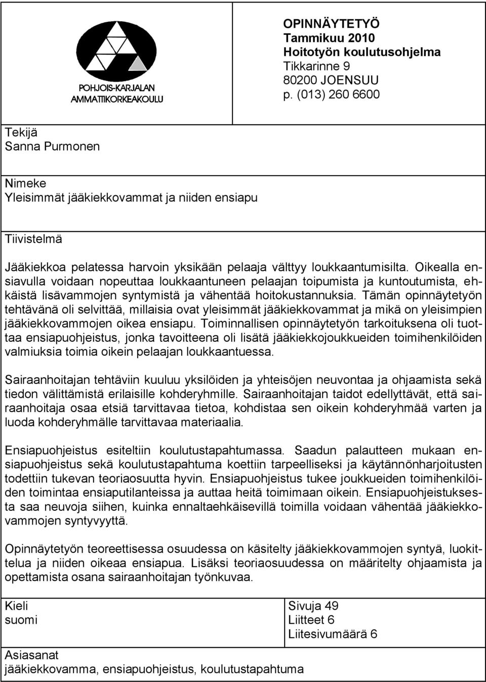 Oikealla ensiavulla voidaan nopeuttaa loukkaantuneen pelaajan toipumista ja kuntoutumista, ehkäistä lisävammojen syntymistä ja vähentää hoitokustannuksia.