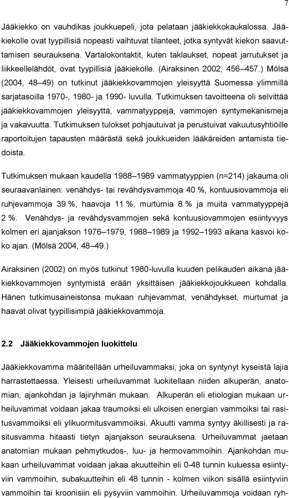 ) Mölsä (2004, 48 49) on tutkinut jääkiekkovammojen yleisyyttä Suomessa ylimmillä sarjatasoilla 1970, 1980 ja 1990 luvulla.